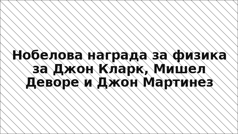 Нобелова награда за физика за Джон Кларк, Мишел Деворе и Джон Мартинез