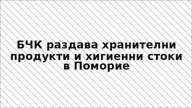 БЧК раздава хранителни продукти и хигиенни стоки в Поморие