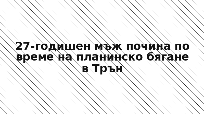 27-годишен мъж почина по време на планинско бягане в Трън