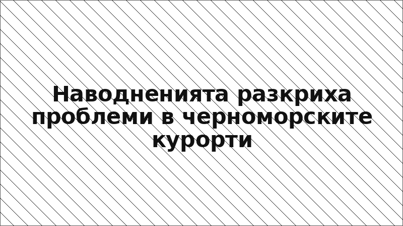 Наводненията разкриха проблеми в черноморските курорти