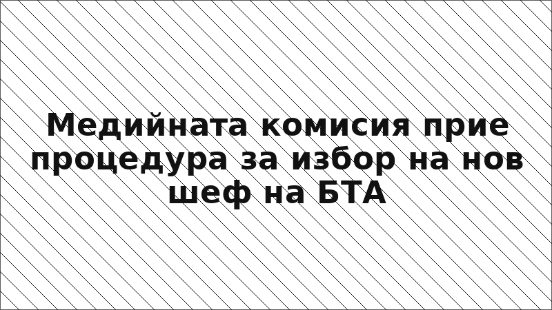 Медийната комисия прие процедура за избор на нов шеф на БТА