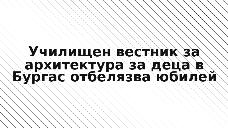 Училищен вестник за архитектура за деца в Бургас отбелязва юбилей