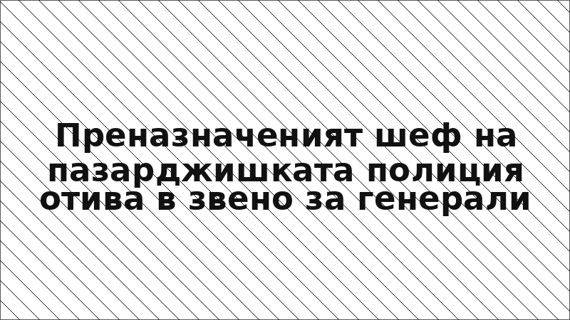 Преназначеният шеф на пазарджишката полиция отива в звено за генерали