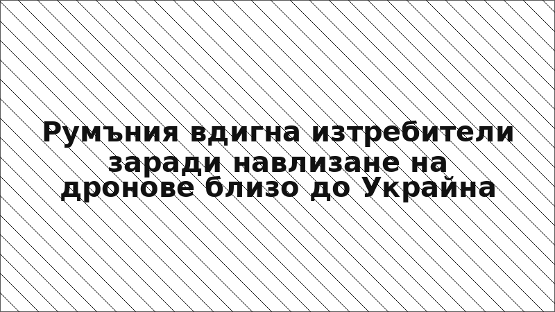 Румъния вдигна изтребители заради навлизане на дронове близо до Украйна
