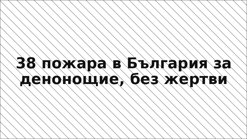 38 пожара в България за денонощие, без жертви