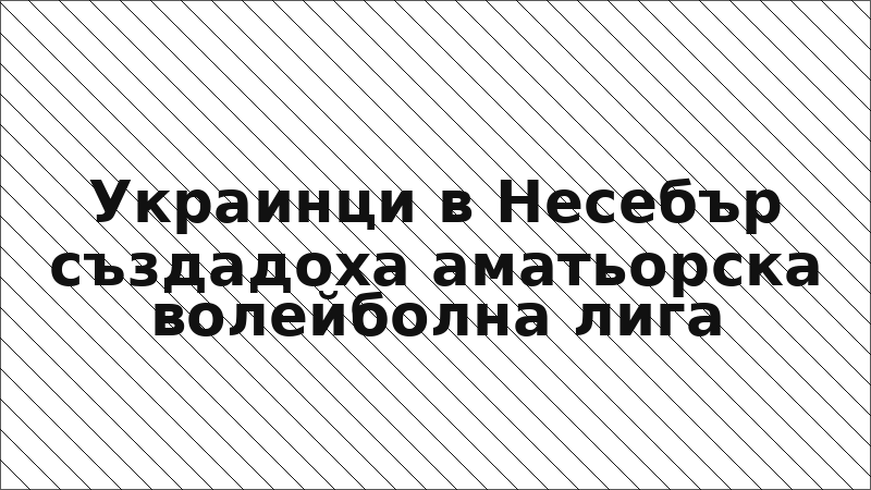 Украинци в Несебър създадоха аматьорска волейболна лига