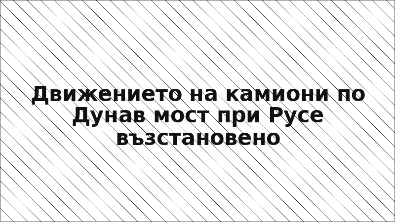 Движението на камиони по Дунав мост при Русе възстановено
