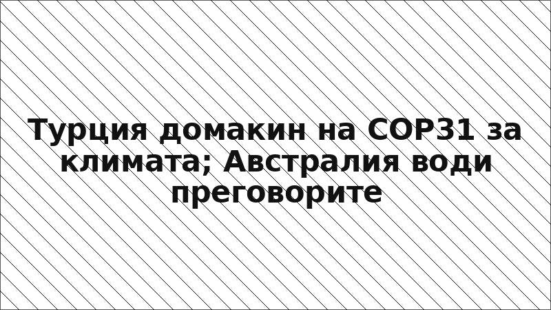 Турция домакин на COP31 за климата; Австралия води преговорите