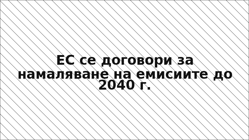 ЕС се договори за намаляване на емисиите до 2040 г.
