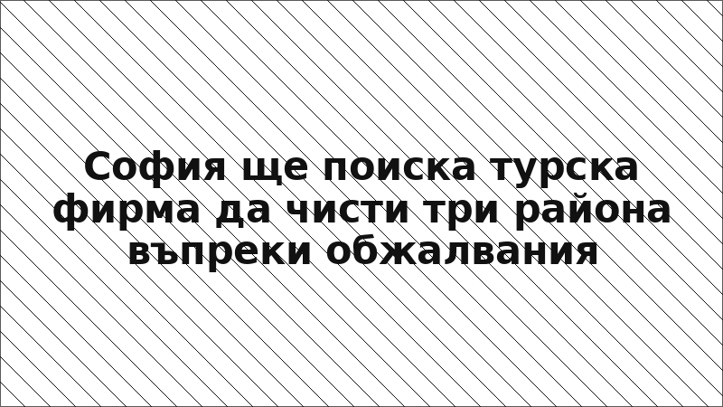 София ще поиска турска фирма да чисти три района въпреки обжалвания