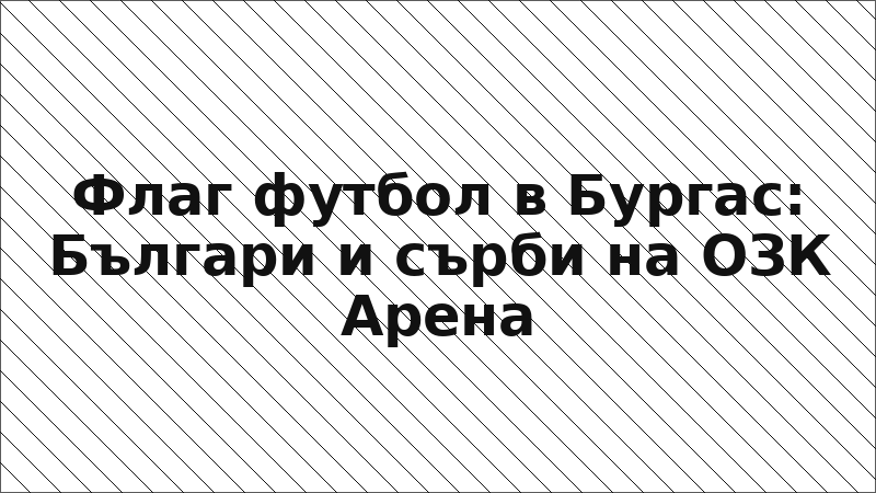 Флаг футбол в Бургас: Българи и сърби на ОЗК Арена