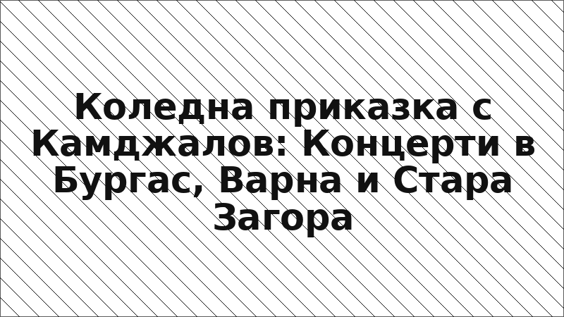 Коледна приказка с Камджалов: Концерти в Бургас, Варна и Стара Загора