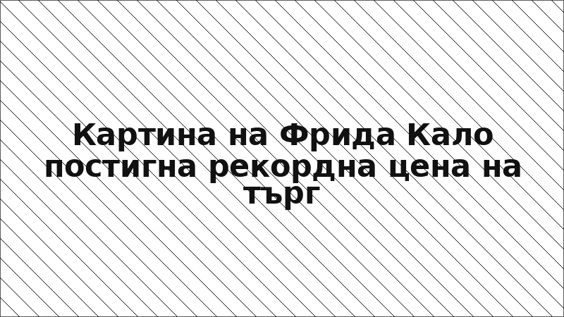 Картина на Фрида Кало постигна рекордна цена на търг