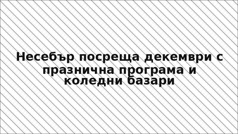 Несебър посреща декември с празнична програма и коледни базари
