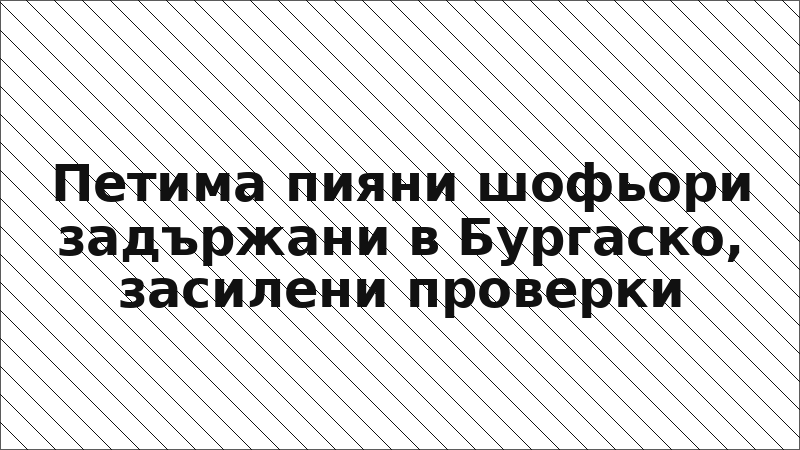 Петима пияни шофьори задържани в Бургаско, засилени проверки