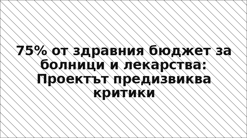 75% от здравния бюджет за болници и лекарства: Проектът предизвиква критики