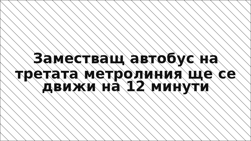 Заместващ автобус на третата метролиния ще се движи на 12 минути