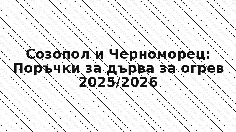 Созопол и Черноморец: Поръчки за дърва за огрев 2025/2026