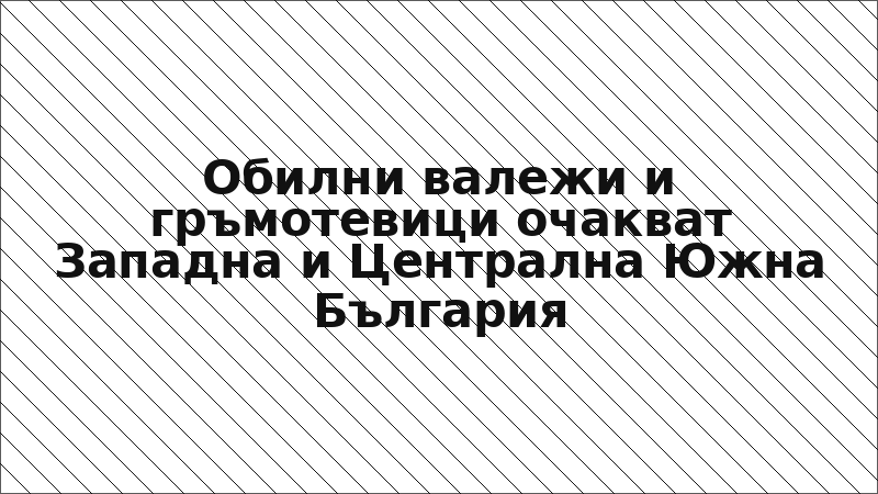 Обилни валежи и гръмотевици очакват Западна и Централна Южна България
