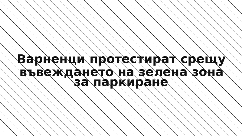 Варненци протестират срещу въвеждането на зелена зона за паркиране