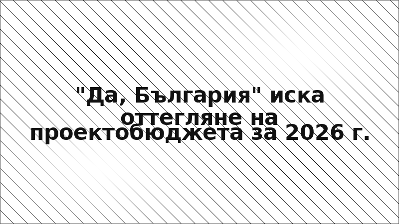 "Да, България" иска оттегляне на проектобюджета за 2026 г.