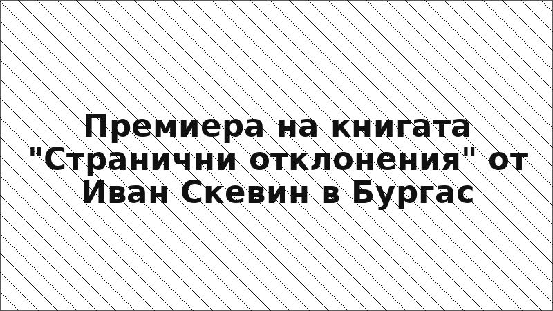 Премиера на книгата "Странични отклонения" от Иван Скевин в Бургас