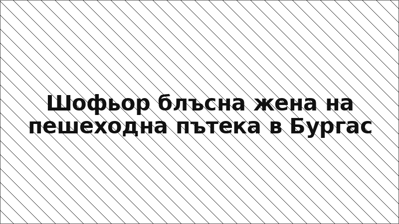 Шофьор блъсна жена на пешеходна пътека в Бургас