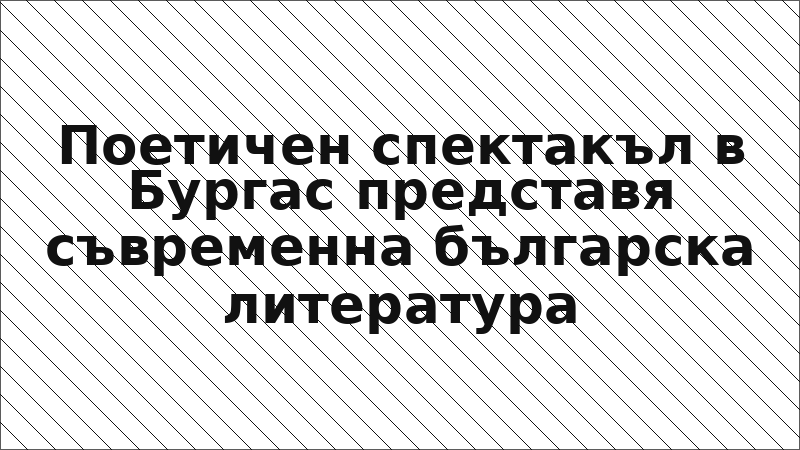 Поетичен спектакъл в Бургас представя съвременна българска литература