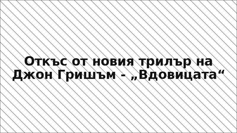 Откъс от новия трилър на Джон Гришъм - „Вдовицата“
