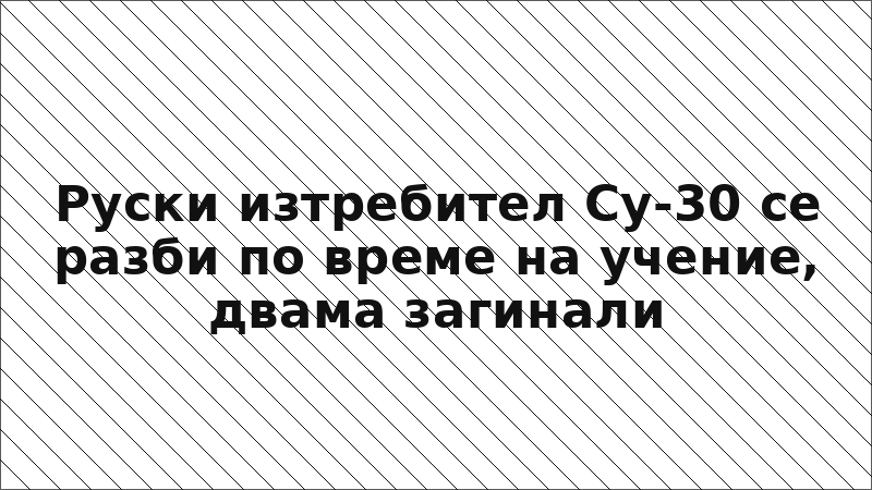 Руски изтребител Су-30 се разби по време на учение, двама загинали
