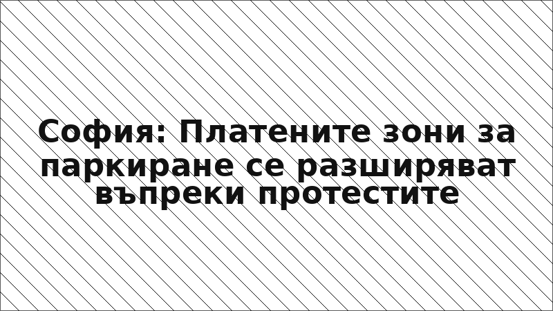 София: Платените зони за паркиране се разширяват въпреки протестите