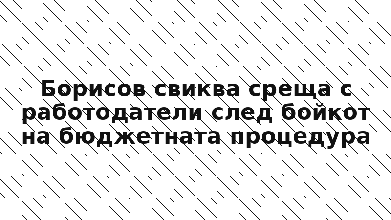Борисов свиква среща с работодатели след бойкот на бюджетната процедура