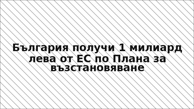 България получи 1 милиард лева от ЕС по Плана за възстановяване