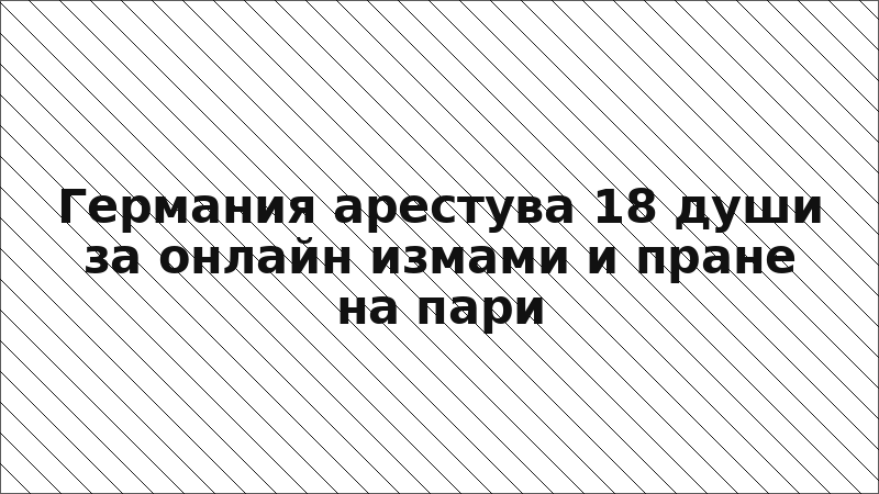 Германия арестува 18 души за онлайн измами и пране на пари