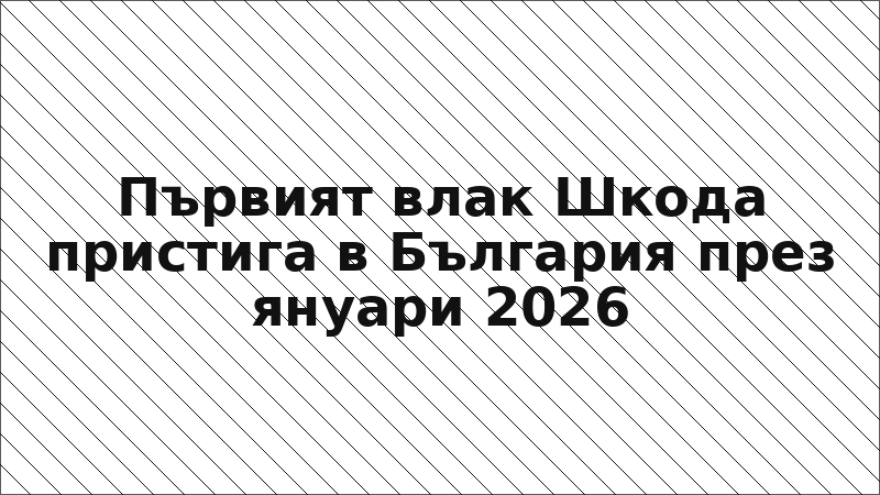 Първият влак Шкода пристига в България през януари 2026