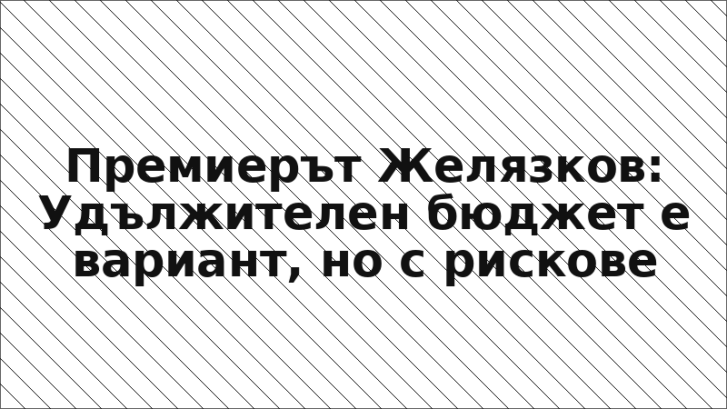 Премиерът Желязков: Удължителен бюджет е вариант, но с рискове