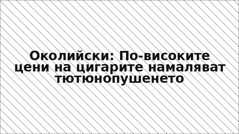 Околийски: По-високите цени на цигарите намаляват тютюнопушенето