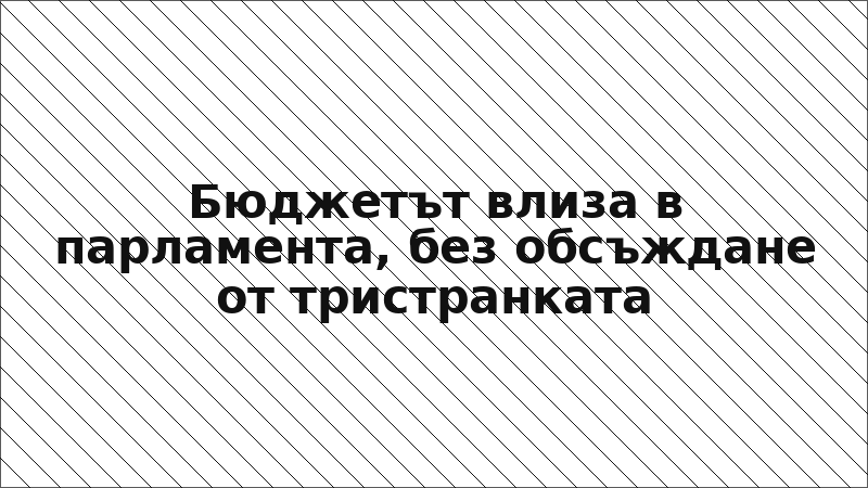 Бюджетът влиза в парламента, без обсъждане от тристранката