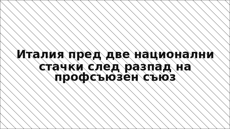 Италия пред две национални стачки след разпад на профсъюзен съюз