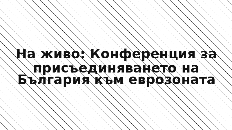 На живо: Конференция за присъединяването на България към еврозоната