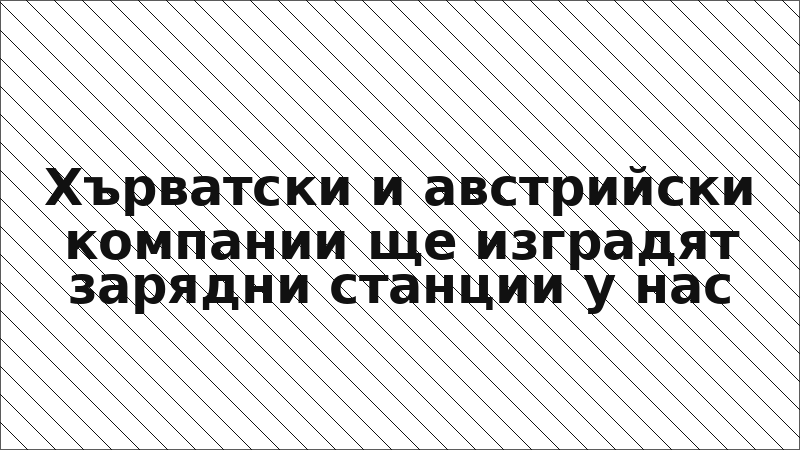 Хърватски и австрийски компании ще изградят зарядни станции у нас