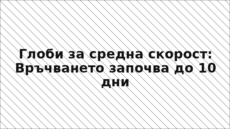 Глоби за средна скорост: Връчването започва до 10 дни