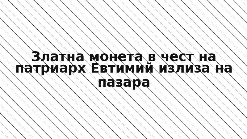 Златна монета в чест на патриарх Евтимий излиза на пазара