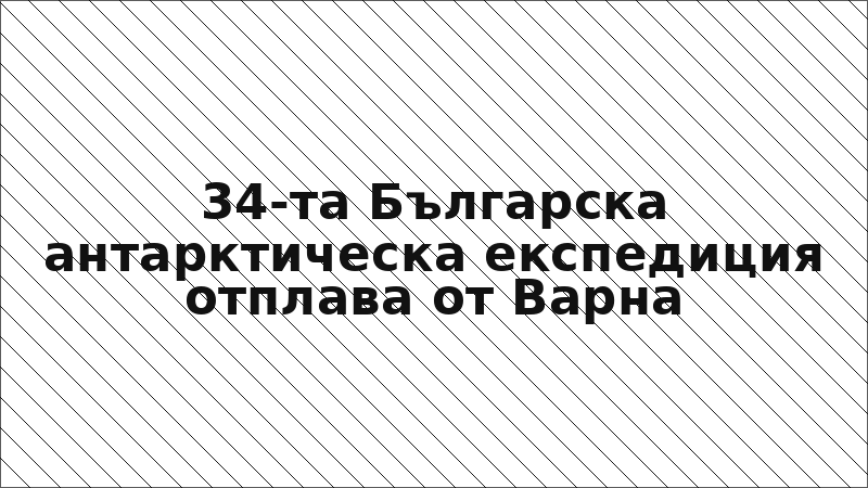 34-та Българска антарктическа експедиция отплава от Варна