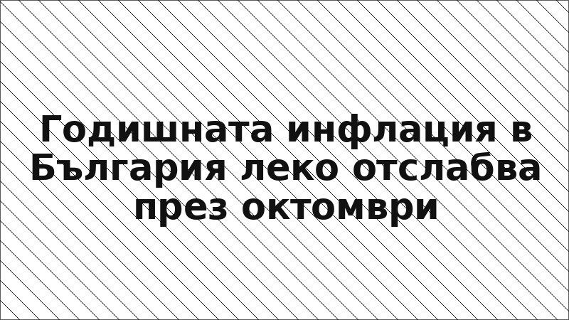 Годишната инфлация в България леко отслабва през октомври