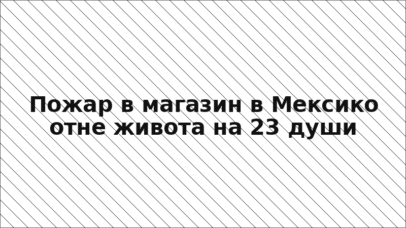 Пожар в магазин в Мексико отне живота на 23 души