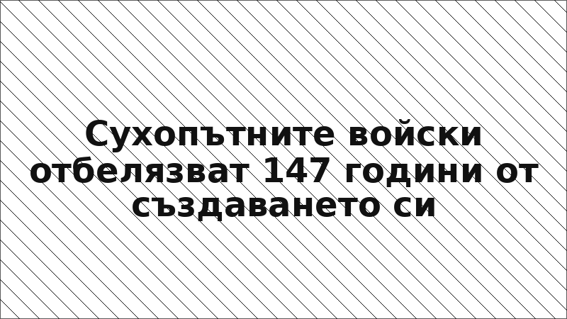 Сухопътните войски отбелязват 147 години от създаването си