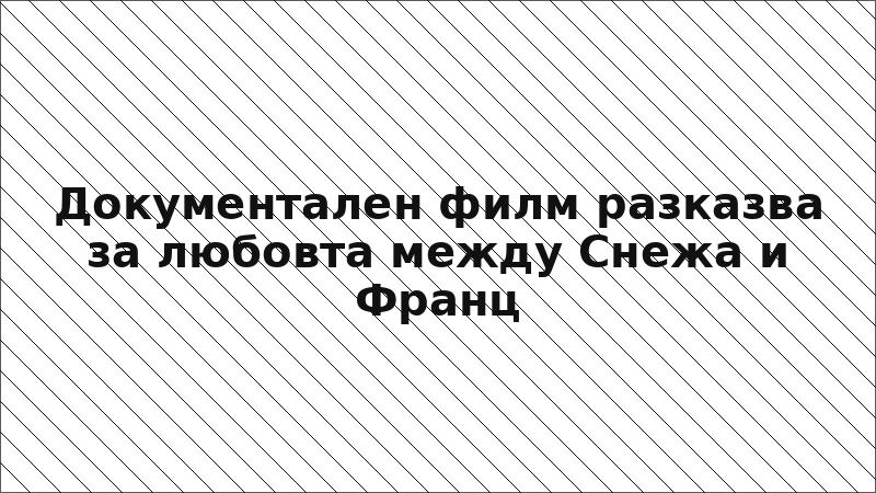 Документален филм разказва за любовта между Снежа и Франц