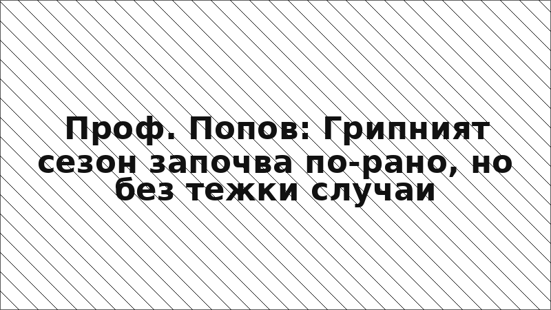 Проф. Попов: Грипният сезон започва по-рано, но без тежки случаи