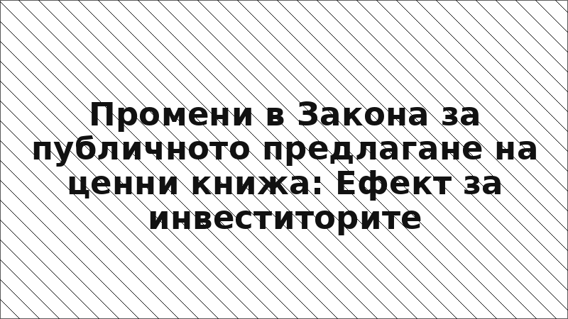 Промени в Закона за публичното предлагане на ценни книжа: Ефект за инвеститорите